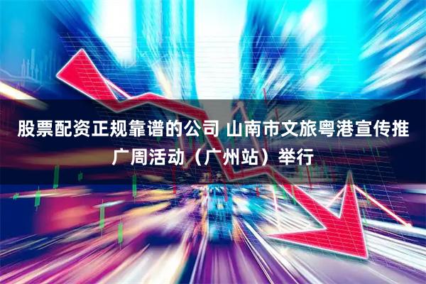 股票配资正规靠谱的公司 山南市文旅粤港宣传推广周活动（广州站）举行