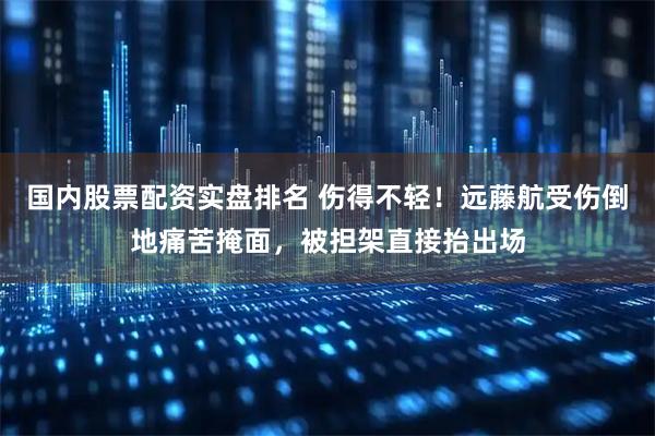 国内股票配资实盘排名 伤得不轻！远藤航受伤倒地痛苦掩面，被担架直接抬出场